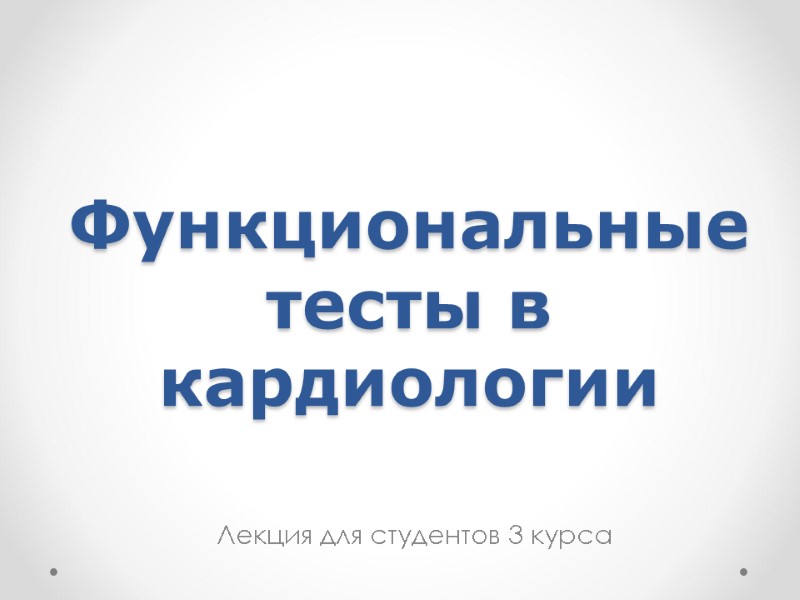 Функциональные тесты в кардиологии Лекция для студентов 3 курса Функциональные тесты в кардиологии Лекция для студентов 3 курса